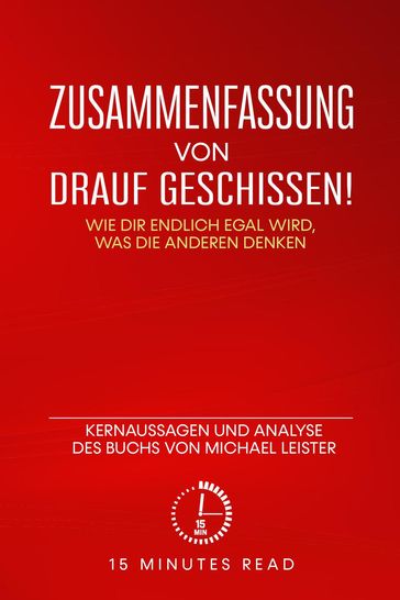 Zusammenfassung: Drauf geschissen! Wie dir endlich egal wird, was die anderen denken: Kernaussagen und Analyse des Buchs von Michael Leister - 15 Minutes Read