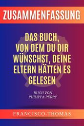 Zusammenfassung von Das Buch, Von dem du dir wünschst, deine Eltern hätten es gelesen Buch Von Philippa Perry