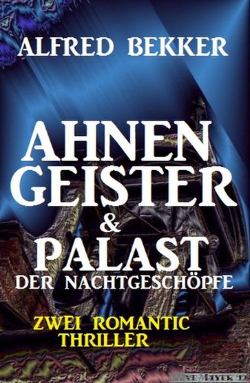 Zwei Alfred Bekker Thriller - Ahnengeister & Palast der Nachtgeschöpfe - Alfred Bekker