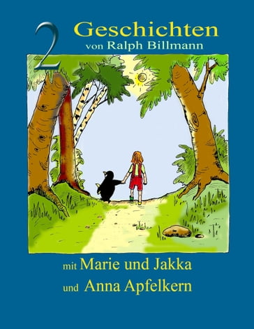 Zwei Geschichten mit Marie und Jakka und Anna Apfelkern - Ralph Billmann