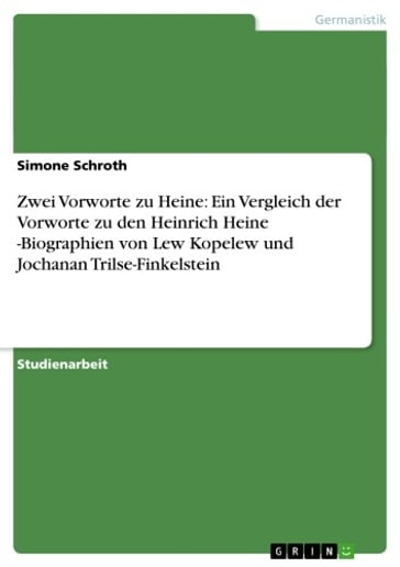 Zwei Vorworte zu Heine: Ein Vergleich der Vorworte zu den Heinrich Heine -Biographien von Lew Kopelew und Jochanan Trilse-Finkelstein - Simone Schroth
