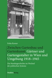 Zwischen Gartenbau und Gartenkunst: Gärtner und Gartengestalter in Wien und Umgebung 19181945
