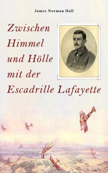 Zwischen Himmel und Hölle mit der Escadrille Lafayette - James Norman Hall