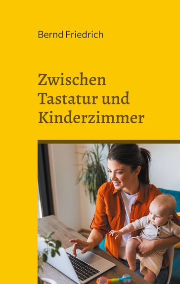 Zwischen Tastatur und Kinderzimmer - Bernd Friedrich