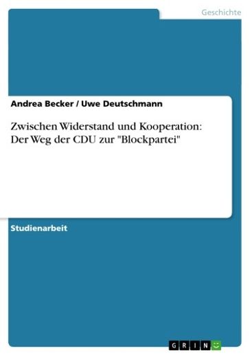 Zwischen Widerstand und Kooperation: Der Weg der CDU zur 'Blockpartei' - Andrea Becker - Uwe Deutschmann
