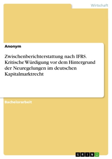 Zwischenberichterstattung nach IFRS. Kritische Würdigung vor dem Hintergrund der Neuregelungen im deutschen Kapitalmarktrecht - Anonym