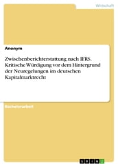 Zwischenberichterstattung nach IFRS. Kritische Würdigung vor dem Hintergrund der Neuregelungen im deutschen Kapitalmarktrecht