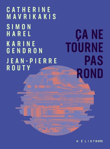 Ça ne tourne pas rond - Catherine Mavrikakis - Jean-Pierre Routy - Simon Harel - Karine Gendron