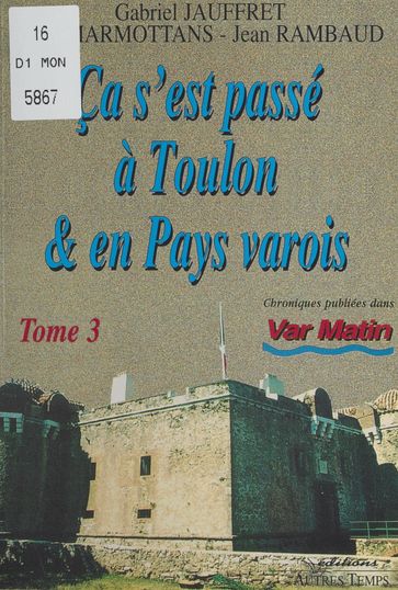 Ça s'est passé à Toulon et en pays varois (3) - Gabriel Jauffret - Jean Rambaud - Tony Marmottans