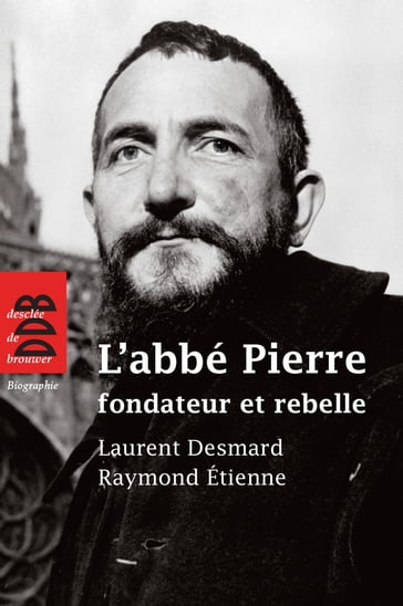 L'abbé Pierre, fondateur et rebelle - Laurent Desmard - Raymond Étienne - Thierry Delahaye