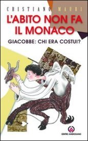 L abito non fa il monaco. Giacobbe: chi era costui?