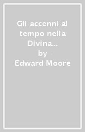 Gli accenni al tempo nella Divina Commedia e loro relazione con la presunta data e durata della visione. In Firenze, G. C. Sansoni, 1900