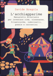 L acchiapparime. Manualetto divertente per inventare rime, ninnenanne, filastrocche, indovinelli, poesie e raccontini