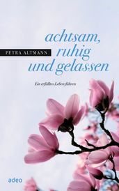 achtsam, ruhig und gelassen