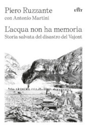 L acqua non ha memoria. Storia salvata del disastro del Vajont