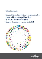 L acquisition implicite de la grammaire grâce à l intercompréhension : le cas du roumain comme langue étrangère en contexte ICE