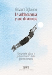 La adolescencia y sus dinámicas. Comprender, educar y gestionar la edad de los grandes cambios