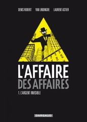 L affaire des affaires - Tome 1 - L argent Invisible