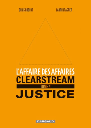 L'affaire des affaires - Tome 4 - Clearstream Justice - Denis Robert