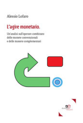 L agire monetario. Un analisi sull operare combinato delle monete convenzionali e delle monete complementari