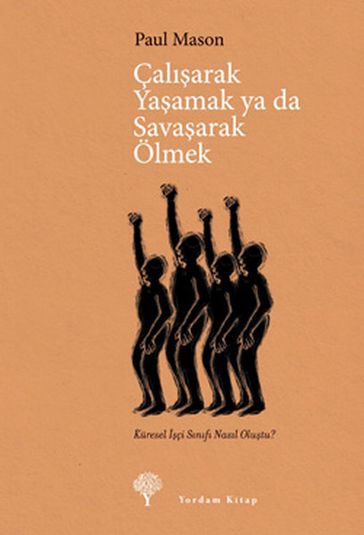 Çalarak Yaamak Ya Da Savaarak Ölmek - Küresel çi Snf Nasl Olutu? - Paul Mason