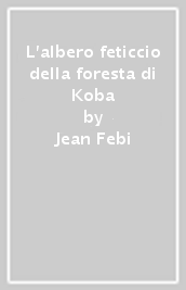 L albero feticcio della foresta di Koba
