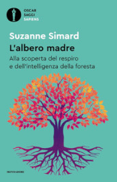 L albero madre. Alla scoperta del respiro e dell intelligenza della foresta