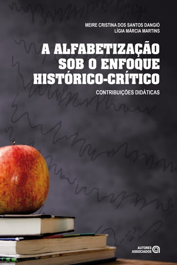 A alfabetização sob o enfoque histórico-crítico - Lígia Márcia Martins - Meire Cristina dos Santos Dangió