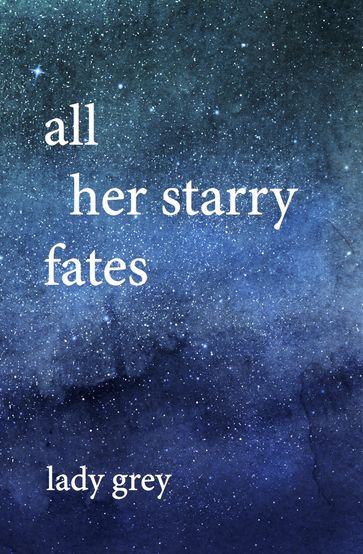 all her starry fates - Lady Grey