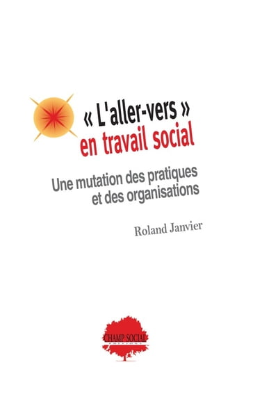 « L'aller-vers » en travail social. Une mutation des pratiques et des organisations - Roland JANVIER