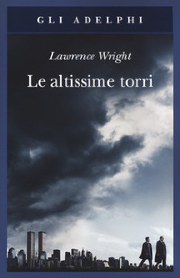 Le altissime torri. Come al-Qaeda giunse all'11 settembre - Lawrence Wright