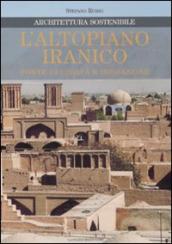 L altopiano iranico. Fonte di civiltà e ispirazione. Architettura sostenibile. Ediz. illustrata