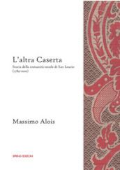 L altra Caserta. Storia della comunità tessile di San Leucio (1789-2020)