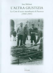 L altra giustizia. La Corte di Assise straordinaria di Piacenza (1945-1947)