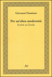 Per un altra modernità. Scritti su Evola