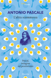 L altra scommessa. Pascal, indagine sul pessimismo