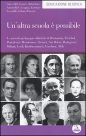 Un altra scuola è possibile. Le grandi pedagogie olistiche di Rousseau, Froebel, Pestalozzi, Montessori, Steiner, Sai Baba, Malaguzzi, Milani, Lodi, Krishnamurti...