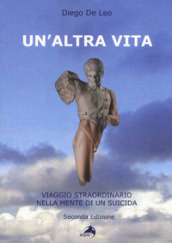 Un altra vita. Viaggio straordinario nella mente di un suicida