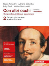 Con altri occhi Plus. Comprendere, analizzare, argomentare. Ediz. rossa. Per le Scuole superiori. Con e-book. Con espansione online. Vol. 2: Dal tardo Cinquecento al primo Ottocento