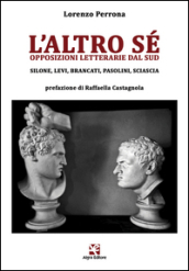 L altro sé. Opposizioni letterarie dal Sud. Silone, Levi, Brancati, Pasolini, Sciascia