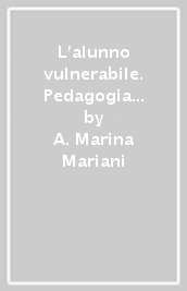 L alunno vulnerabile. Pedagogia del mal-trattamento psicologico