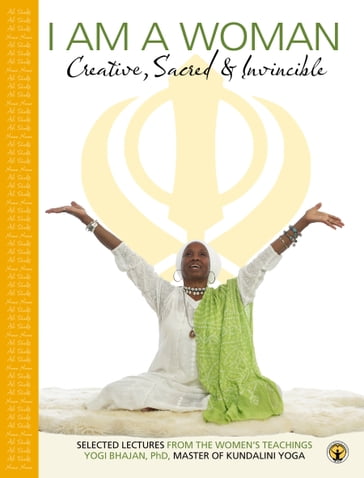 I am a Woman: Creative, Sacred and Invincible - Yogi Bhajan