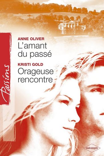 L'amant du passé - Orageuse rencontre (Harlequin Passions) - Anne Oliver - Kristi Gold