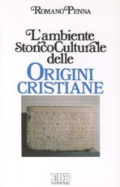 L ambiente storico-culturale delle origini cristiane. Una documentazione ragionata