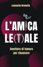 L amica le(t)ale. Smettere di fumare per rinascere