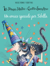 Un amico speciale per Sibilla. La strega Sibilla e il gatto Serafino. Ediz. illustrata