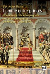 L amitié entre princes. Une alliance franco-espagnole au temps des guerres de Religion (1560-1570)