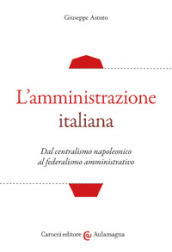 L amministrazione italiana. Dal centralismo napoleonico al federalismo amministrativo