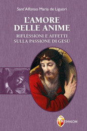 L amore delle anime. Riflessioni e affetti sulla Passione di Gesù