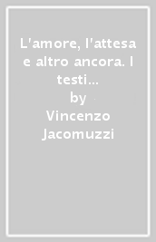 L amore, l attesa e altro ancora. I testi e la scrittura. Per le Scuole superiori. Con e-book. Con espansione online